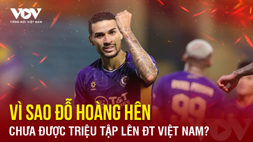 Tin bóng đá 7-11: Vì sao Đỗ Hoàng Hên chưa được triệu tập lên ĐT Việt Nam?